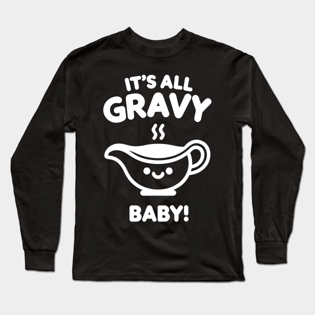 It's All Gravy Baby! Long Sleeve T-Shirt by Francois Ringuette